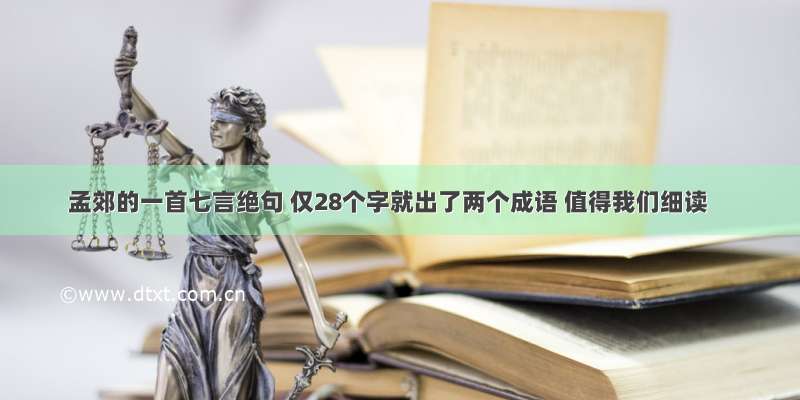 孟郊的一首七言绝句 仅28个字就出了两个成语 值得我们细读