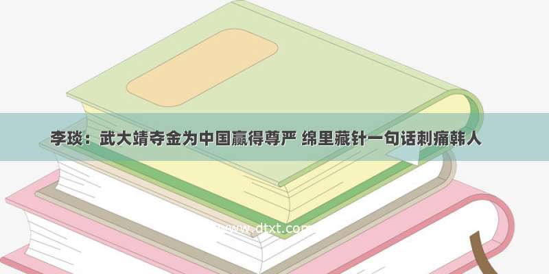 李琰：武大靖夺金为中国赢得尊严 绵里藏针一句话刺痛韩人