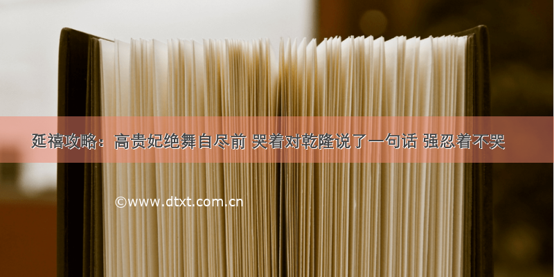 延禧攻略：高贵妃绝舞自尽前 哭着对乾隆说了一句话 强忍着不哭