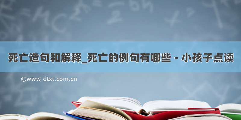 死亡造句和解释_死亡的例句有哪些 - 小孩子点读