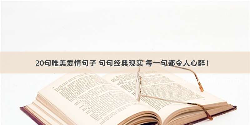 20句唯美爱情句子 句句经典现实 每一句都令人心醉！