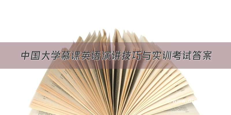 中国大学慕课英语演讲技巧与实训考试答案