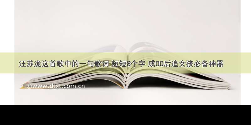 汪苏泷这首歌中的一句歌词 短短8个字 成00后追女孩必备神器