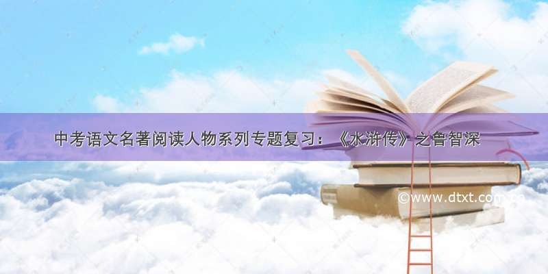 中考语文名著阅读人物系列专题复习：《水浒传》之鲁智深