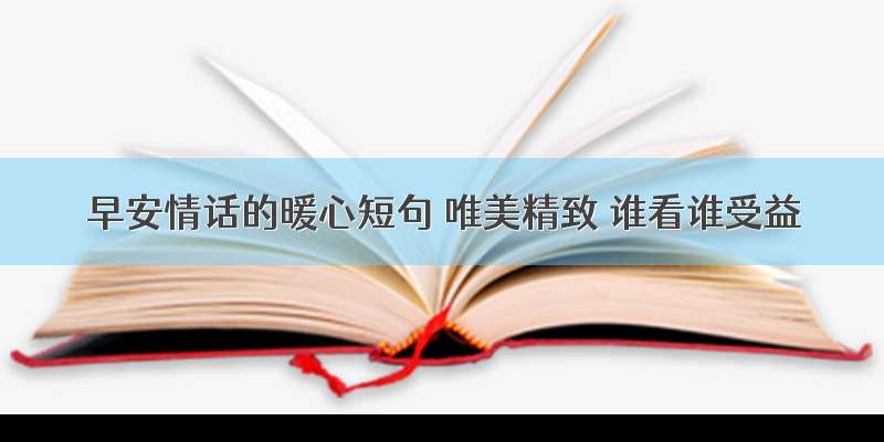 早安情话的暖心短句 唯美精致 谁看谁受益