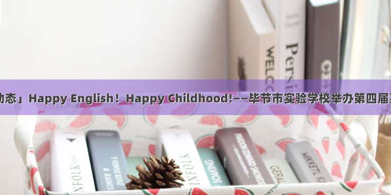 「实校动态」Happy English！Happy Childhood!——毕节市实验学校举办第四届英语节
