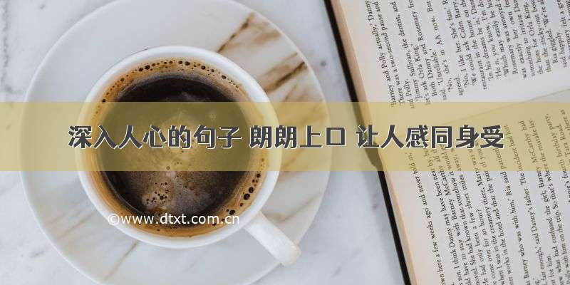 深入人心的句子 朗朗上口 让人感同身受