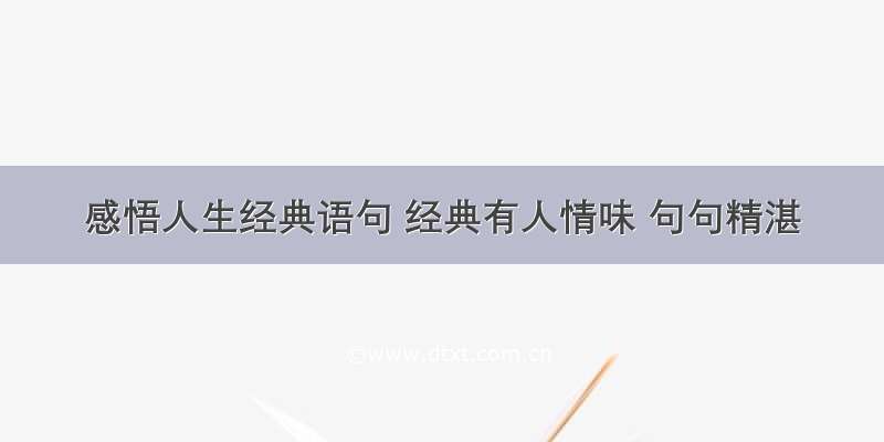 感悟人生经典语句 经典有人情味 句句精湛