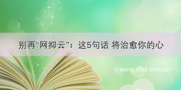 别再“网抑云”：这5句话 将治愈你的心