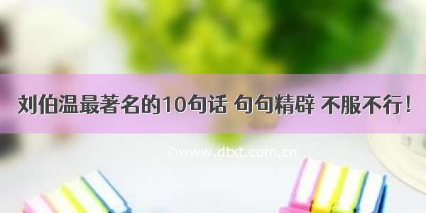 刘伯温最著名的10句话 句句精辟 不服不行！