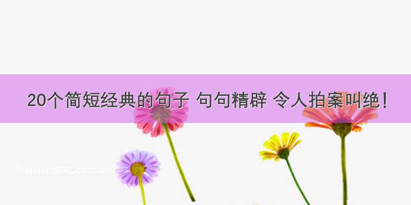 20个简短经典的句子 句句精辟 令人拍案叫绝！