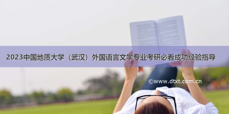 2023中国地质大学（武汉）外国语言文学专业考研必看成功经验指导