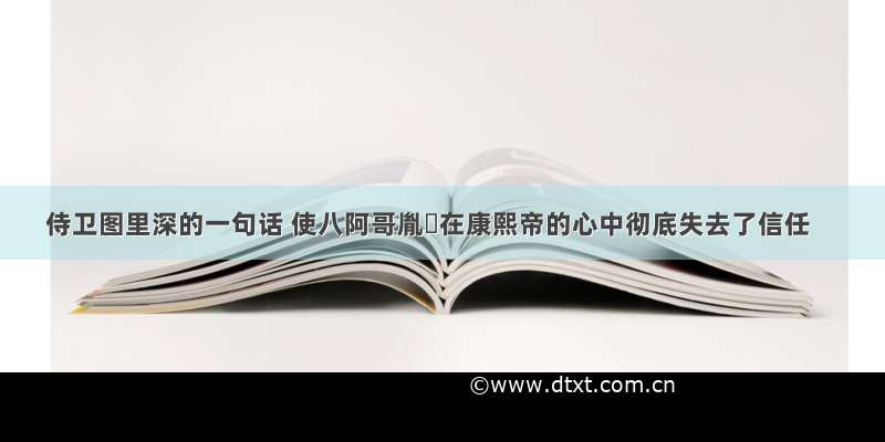 侍卫图里深的一句话 使八阿哥胤禩在康熙帝的心中彻底失去了信任