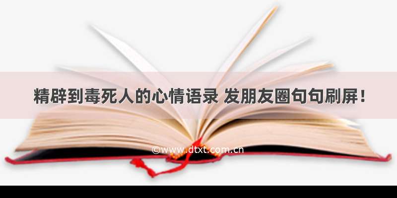 精辟到毒死人的心情语录 发朋友圈句句刷屏！