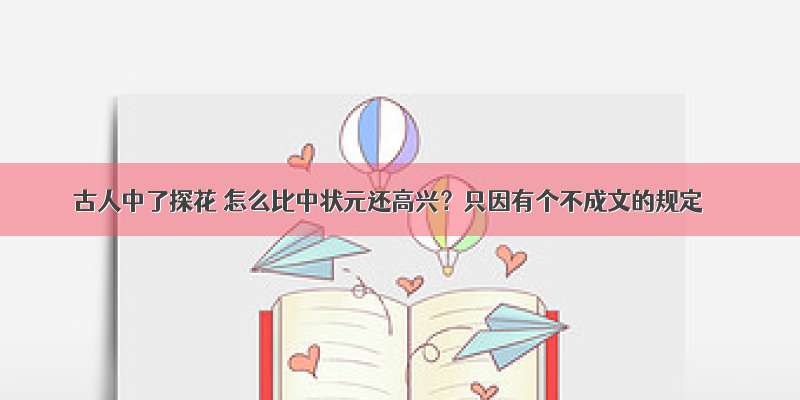 古人中了探花 怎么比中状元还高兴？只因有个不成文的规定