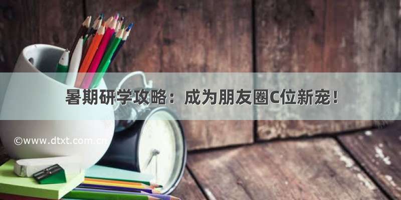 暑期研学攻略：成为朋友圈C位新宠！