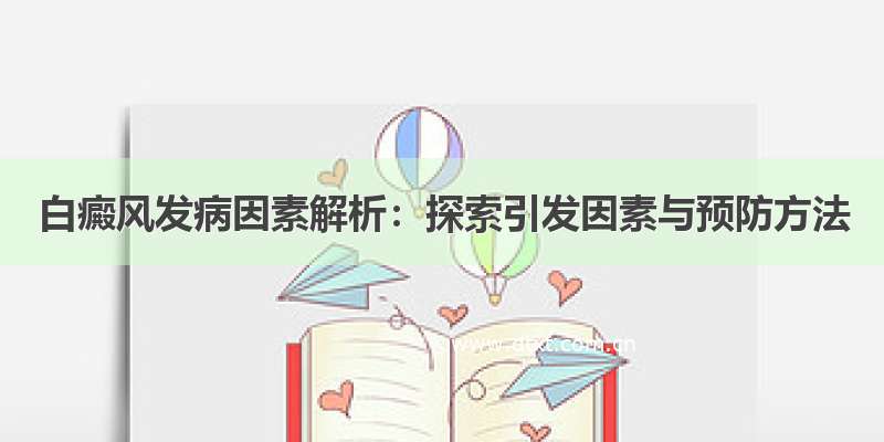 白癜风发病因素解析：探索引发因素与预防方法