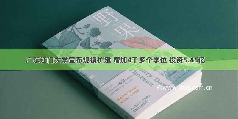 广东江门大学宣布规模扩建 增加4千多个学位 投资5.45亿