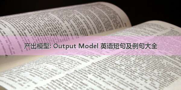 产出模型: Output Model 英语短句及例句大全