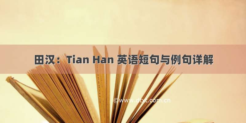 田汉：Tian Han 英语短句与例句详解