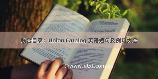联合目录：Union Catalog 英语短句及例句大全