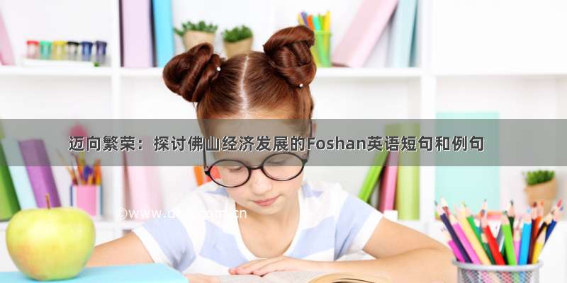迈向繁荣：探讨佛山经济发展的Foshan英语短句和例句