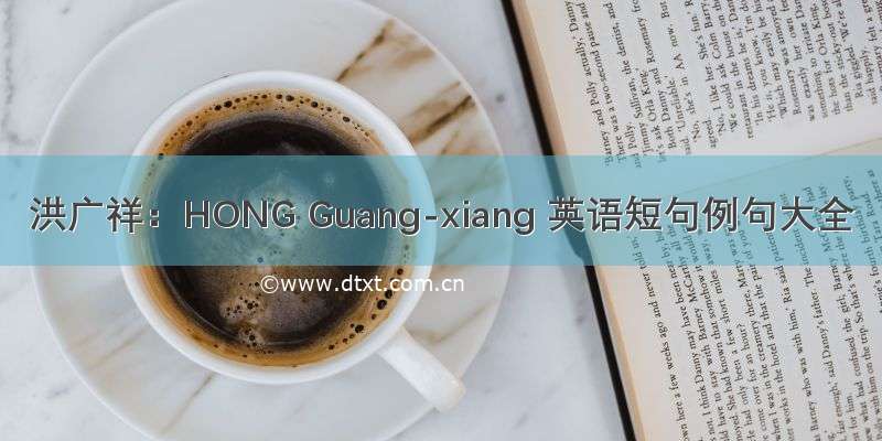 洪广祥：HONG Guang-xiang 英语短句例句大全