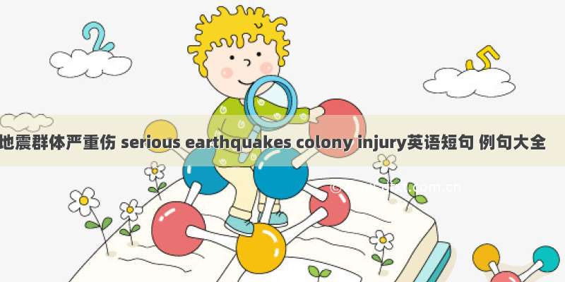地震群体严重伤 serious earthquakes colony injury英语短句 例句大全