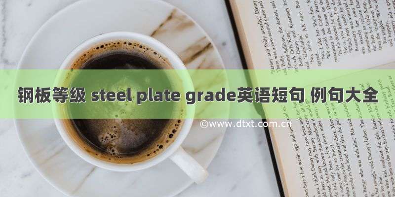 钢板等级 steel plate grade英语短句 例句大全