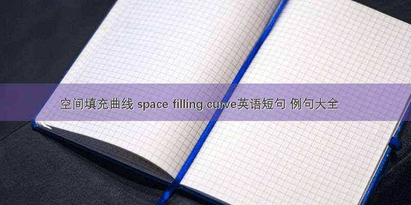 空间填充曲线 space filling curve英语短句 例句大全