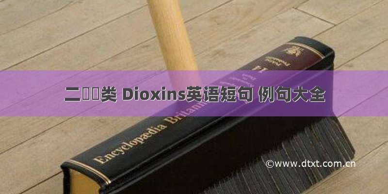 二噁类 Dioxins英语短句 例句大全