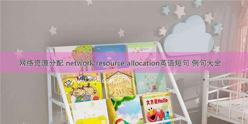 网络资源分配 network resource allocation英语短句 例句大全