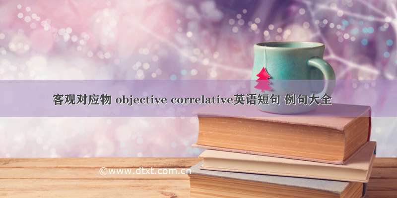 客观对应物 objective correlative英语短句 例句大全