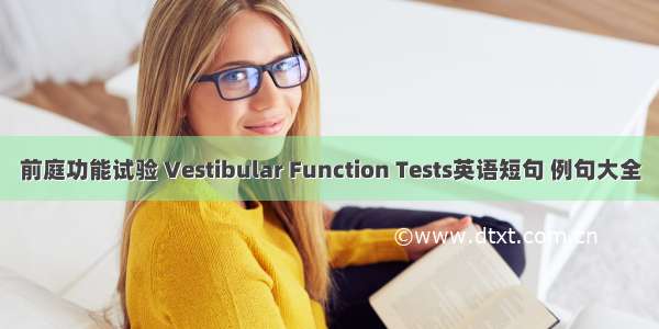 前庭功能试验 Vestibular Function Tests英语短句 例句大全