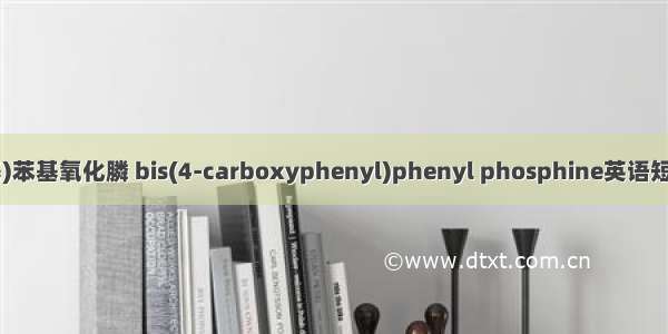 双(对羧苯基)苯基氧化膦 bis(4-carboxyphenyl)phenyl phosphine英语短句 例句大全