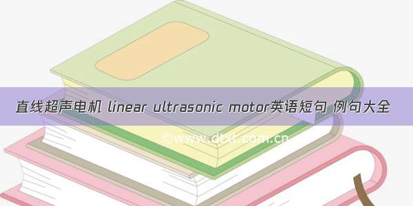 直线超声电机 linear ultrasonic motor英语短句 例句大全