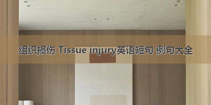 组织损伤 Tissue injury英语短句 例句大全