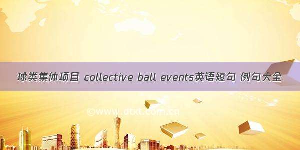 球类集体项目 collective ball events英语短句 例句大全