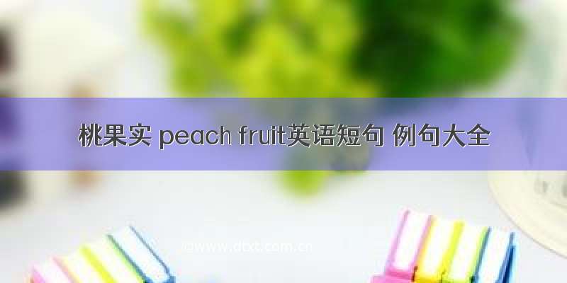 桃果实 peach fruit英语短句 例句大全