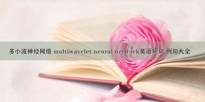 多小波神经网络 multiwavelet neural network英语短句 例句大全