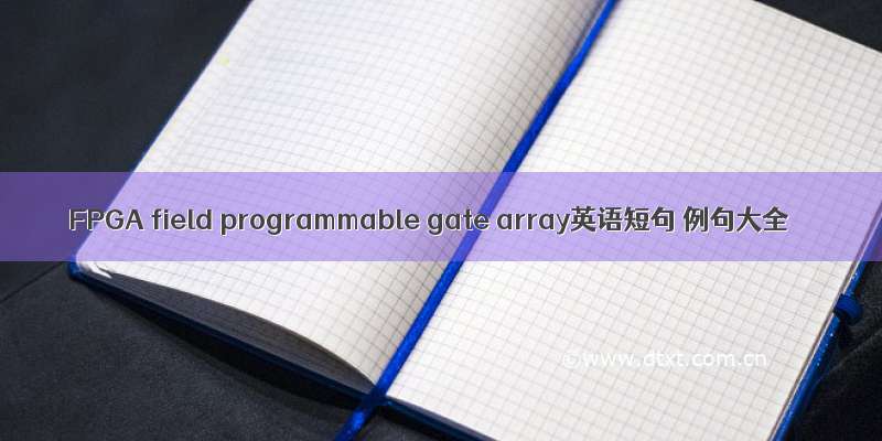 FPGA field programmable gate array英语短句 例句大全