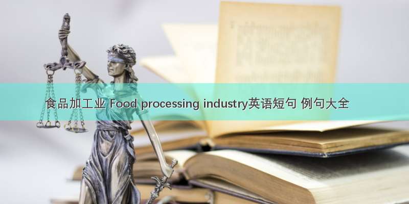 食品加工业 Food processing industry英语短句 例句大全