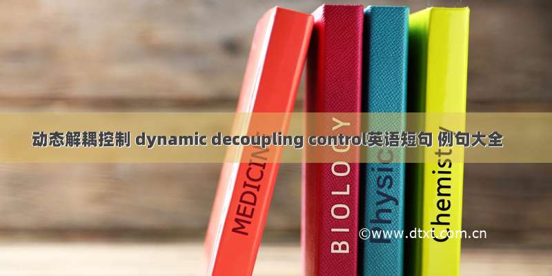 动态解耦控制 dynamic decoupling control英语短句 例句大全