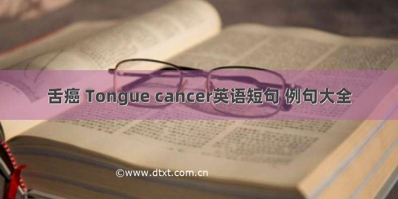 舌癌 Tongue cancer英语短句 例句大全