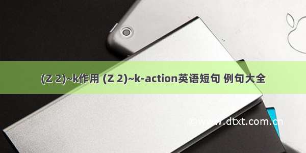 (Z 2)~k作用 (Z 2)~k-action英语短句 例句大全