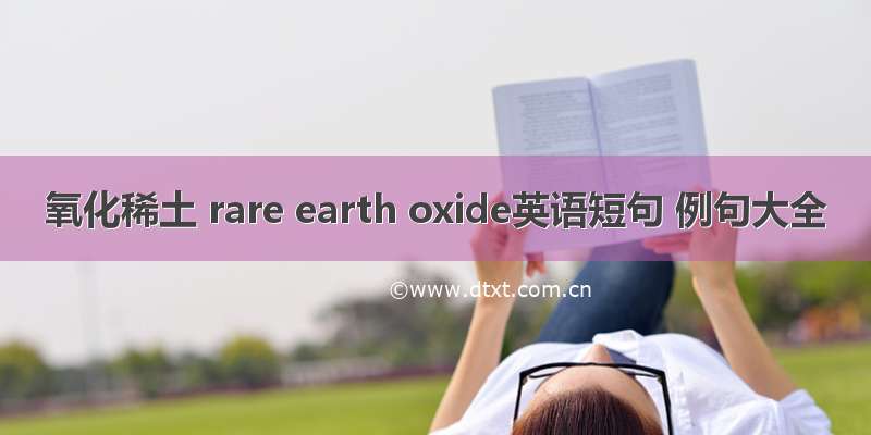 氧化稀土 rare earth oxide英语短句 例句大全