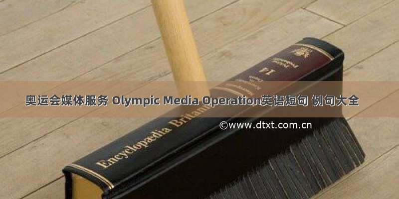 奥运会媒体服务 Olympic Media Operation英语短句 例句大全