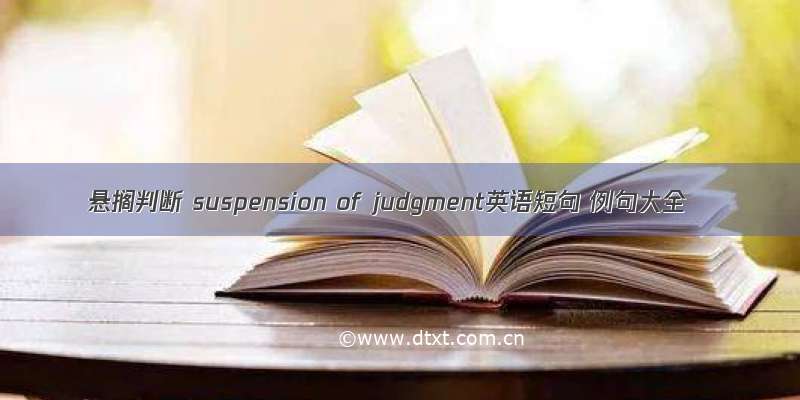 悬搁判断 suspension of judgment英语短句 例句大全