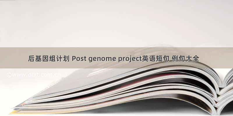 后基因组计划 Post genome project英语短句 例句大全