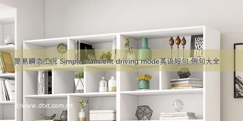 简易瞬态工况 Simple transient driving mode英语短句 例句大全